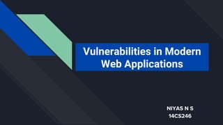 NIYAS N S
14CS246
Vulnerabilities in Modern
Web Applications
 