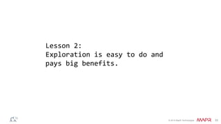 © 2014 MapR Technologies 33
Lesson 2:
Exploration is easy to do and
pays big benefits.
 