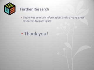 Further Research
• There was so much information, and so many great
  resources to investigate.



• Thank you!
 