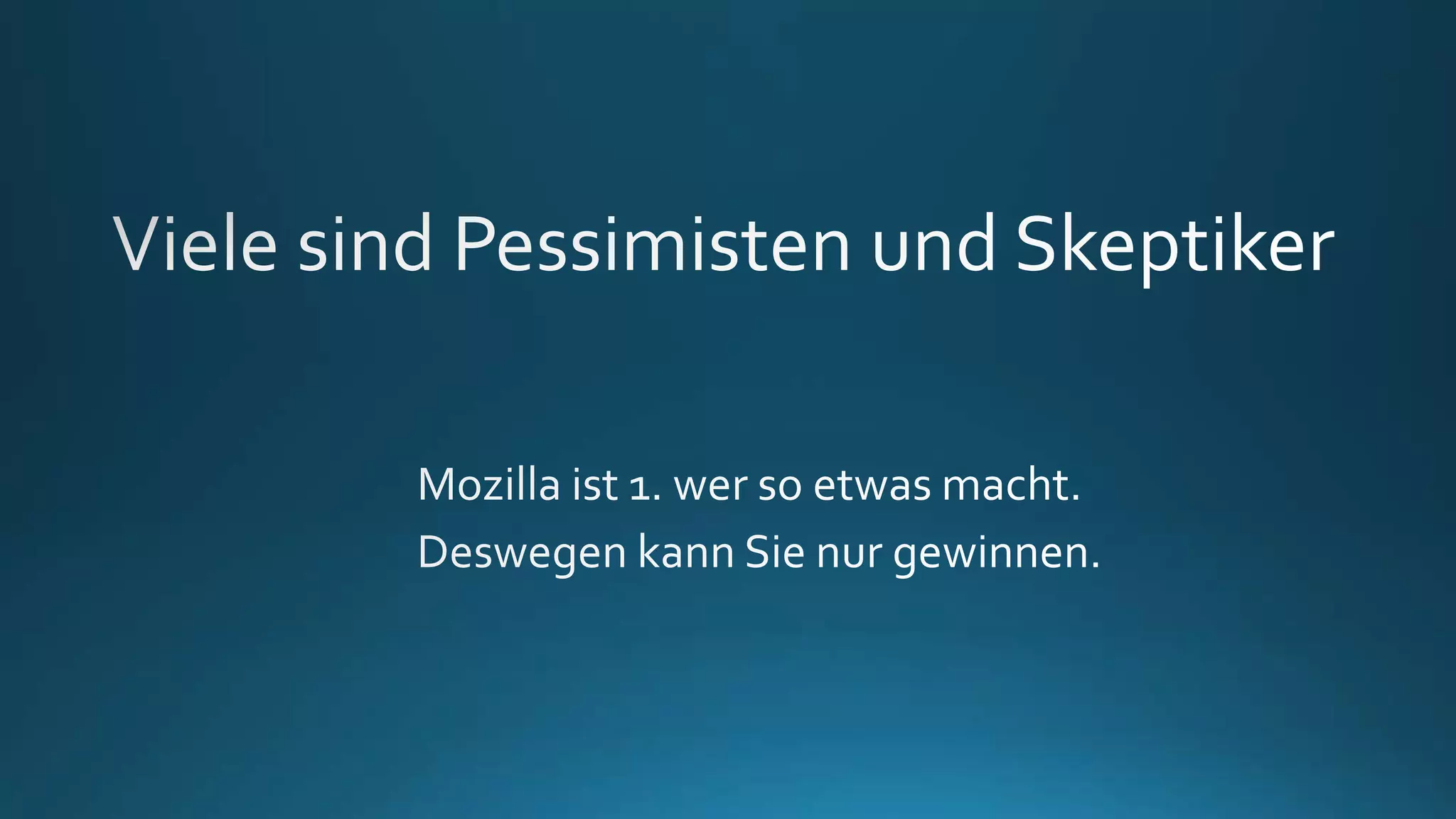 Zusammenfassung

• Mozilla ist 1. wer so etwas macht (versucht)
• Sie kann nur gewinnen

 