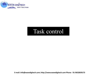 Task control
E-mail: info@wavedigitech.com; http://www.wavedigitech.com Phone : 91-9632839173
 