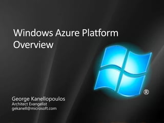Windows Azure PlatformOverviewGeorge KanellopoulosArchitect Evangelistgekanell@microsoft.com
