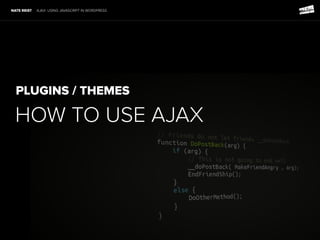 PLUGINS / THEMES
HOW TO USE AJAX
NATE REIST AJAX: USING JAVASCRIPT IN WORDPRESS
 