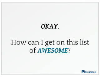 OKAY.
How can I get on this list
of AWESOME?
 