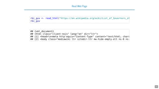 Read Web Page
rbi_guv <- read_html("https://en.wikipedia.org/wiki/List_of_Governors_of
rbi_guv
## {xml_document}
## <html class="client-nojs" lang="en" dir="ltr">
## [1] <head>n<meta http-equiv="Content-Type" content="text/html; chars
## [2] <body class="mediawiki ltr sitedir-ltr mw-hide-empty-elt ns-0 ns-
44
 
