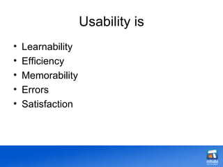 Usability is Learnability Efficiency Memorability Errors Satisfaction 