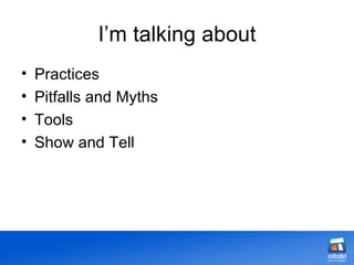 I’m talking about Practices Pitfalls and Myths Tools Show and Tell 