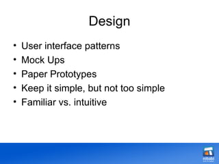 Design User interface patterns Mock Ups Paper Prototypes Keep it simple, but not too simple Familiar vs. intuitive 