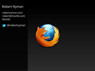 Robert Nyman
robertnyman.com
robert@mozilla.com
Mozilla

   @robertnyman
 