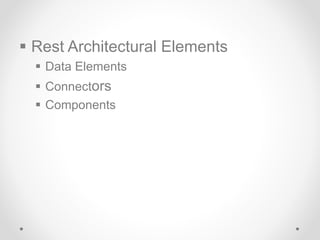  Rest Architectural Elements
 Data Elements
 Connectors
 Components
 