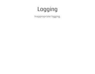 Logging
Inappropriate logging.
 