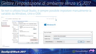 Gestire l’impostazione di ambiente senza VS 2017
Se non si utilizza Visual Studio, è sempre possibile impostare manualmente la
variabile da Windows, Unix e OSX:
 