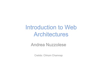 Introduction to Web
Architectures
Andrea Nuzzolese
Cretids: Chhorn Chamnap
 