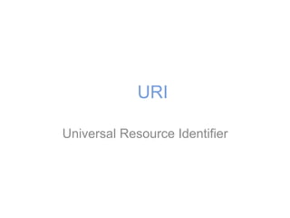 URI
Universal Resource Identifier
 