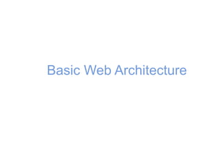 Basic Web Architecture
 