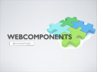 WEBCOMPONENTS
@marcbaechinger
 
