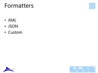 Formatters

• XML
• JSON
• Custom




                                    Custom
                          Windows   Software
             Middleware   Azure     Development   Mobile
 