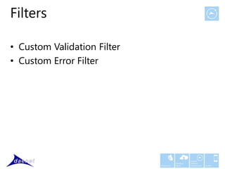 Filters

• Custom Validation Filter
• Custom Error Filter




                                                    Custom
                                          Windows   Software
                             Middleware   Azure     Development   Mobile
 