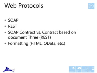 Web Protocols

• SOAP
• REST
• SOAP Contract vs. Contract based on
  document Three (REST)
• Formatting (HTML, OData, etc.)




                                                        Custom
                                              Windows   Software
                                 Middleware   Azure     Development   Mobile
 