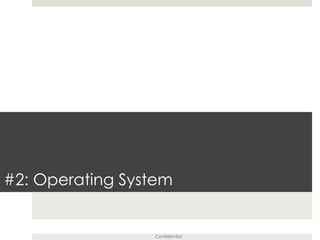 Confidential
#2: Operating System
 
