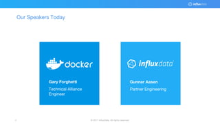 © 2017 InfluxData. All rights reserved.2 © 2017 InfluxData. All rights reserved.2
Our Speakers Today
Gary Forghetti
Technical Alliance
Engineer
Gunnar Aasen
Partner Engineering
 