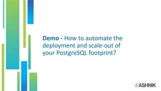 Demo - How to automate the
deployment and scale-out of
your PostgreSQL footprint?
 