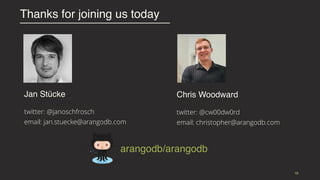 Thanks for joining us today
16
Chris Woodward
twitter: @cw00dw0rd
email: christopher@arangodb.com
Jan Stücke
twitter: @janoschfrosch
email: jan.stuecke@arangodb.com
arangodb/arangodb
 