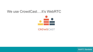 We  use  CrowdCast….It’s  WebRTC
 