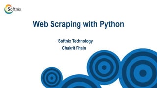 Web Scraping with Python
Softnix Technology
Chakrit Phain
 