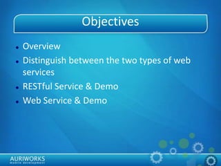 Objectives
 Overview
 Distinguish between the two types of web
services
 RESTful Service & Demo
 Web Service & Demo
 