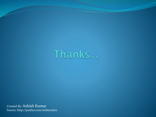 Created By: Ashish Kumar
Source: http://pusher.com/websockets
 
