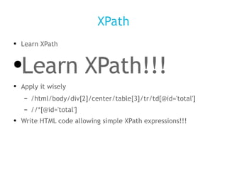 XPath Learn XPath Learn XPath!!!  Apply it wisely /html/body/div[2]/center/table[3]/tr/td[@id='total'] //*[@id='total'] Write HTML code allowing simple XPath expressions!!! 