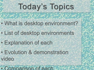 Today’s TopicsWhat is desktop environment?