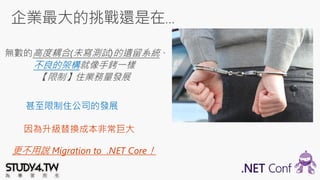 不良的架構
因為升級替換成本非常巨大
甚至限制住公司的發展
更不用說 Migration to .NET Core！
 