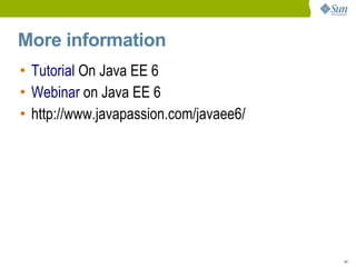 More information
• Tutorial On Java EE 6
• Webinar on Java EE 6
• http://www.javapassion.com/javaee6/




                                        54
 