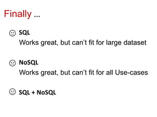 Finally …
SQL
Works great, but can’t fit for large dataset
NoSQL
Works great, but can’t fit for all Use-cases
SQL + NoSQL
 