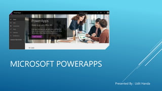 MICROSOFT POWERAPPS
Presented By : Udit Handa
 