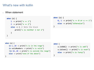 What's new with kotlin
When statement
 