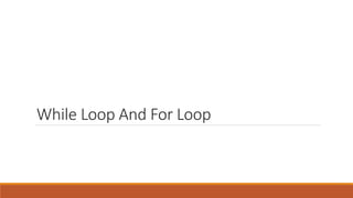 While Loop And For Loop
 