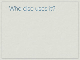 Who else uses it?
 