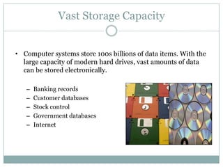 The current limitations of ICTCore Uses of ICTThere are six things ICT is good at or sixcore uses of ICT that make it valuable to organisations:Repetitive CalculationComputers can carry out millions of repetitive calculations per second – something that would be very labour intensive and costly without computers. 