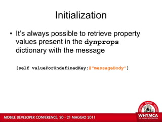 Initialization It’s always possible to retrieve property values present in the  dynprops  dictionary with the message  [self valueForUndefinedKey: @&quot;messageBody&quot; ] 