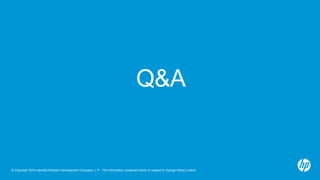 Q&A 
© Copyright 2014 Hewlett-Packard Development Company, L.P. The information contained herein is subject to change without notice. 
 