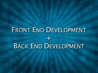 FRONT END DEVELOPMENT
          +
 BACK END DEVELOPMENT
 