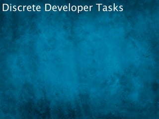 Discrete Developer Tasks
 