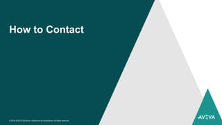 How to Contact
© 2018 AVEVA Solutions Limited and its subsidiaries. All rights reserved.
 