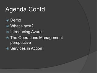 Agenda ContdDemoWhat’s next?Introducing AzureThe Operations Management perspectiveServices in Action