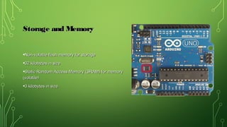 Storage and MemoryStorage and Memory
•Non-volatile flash memory for storageNon-volatile flash memory for storage
•32 kilobytes in size32 kilobytes in size
•Static Random Access Memory (SRAM) for memoryStatic Random Access Memory (SRAM) for memory
(volatile)(volatile)
•3 kilobytes in size3 kilobytes in size
 