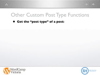 Other Custom Post Type Functions
• Get the “post type” of a post:
 