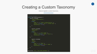 16
Creating a Custom Taxonomy
Code to register a custom taxomony
 